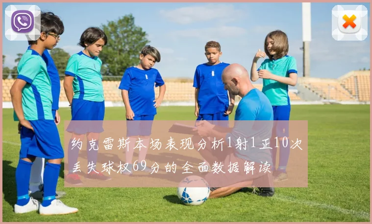 约克雷斯本场表现分析1射1正10次丢失球权69分的全面数据解读